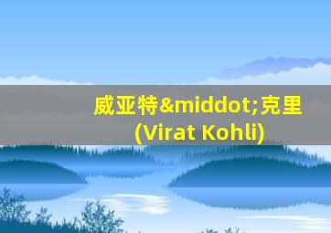 威亚特·克里(Virat Kohli)